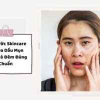 Các Bước Skincare Cho Da Dầu Mụn Ngày và Đêm Chuẩn Nhất