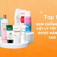 Top 10 kem chống nắng vật lý tốt nhất, được đánh giá cao