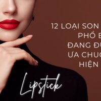 12 loại son môi phổ biến đang được ưa chuộng hiện nay