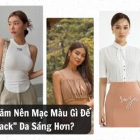 Da Ngăm Nên Mặc Màu Gì Để “Hack” Da Sáng Hơn?