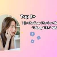 Top 5+ Xịt Khoáng Cho Da Nhạy Cảm “Đáng Tiền” Nhất