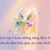 Review top 5 kem chống nắng Skin Aqua cho da dầu hiệu quả, an toàn nhất