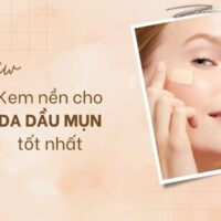 Điểm danh 10 loại kem nền cho da dầu mụn tốt nhất hiện nay 