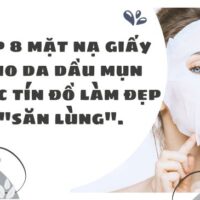 Top 8 mặt nạ giấy cho da dầu mụn được tín đồ làm đẹp "săn lùng"