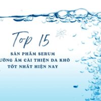 Review 15 sản phẩm serum dưỡng ẩm cải thiện da khô tốt nhất hiện nay