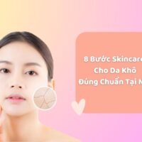 8 Bước Skincare Cho Da Khô Đúng Chuẩn Tại Nhà