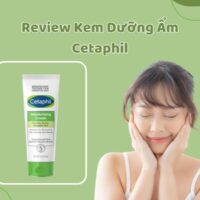 Review kem dưỡng ẩm Cetaphil - Có thực sự tốt như lời đồn?